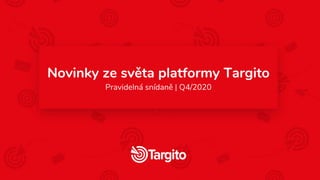 Novinky ze světa platformy Targito
Pravidelná snídaně | Q4/2020
 