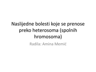 Naslijedne bolesti koje se prenose
preko heterosoma (spolnih
hromosoma)
Radila: Amina Memić
 