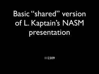 Basic “shared” version
of L. Kaptain’s NASM
     presentation


         112309
 