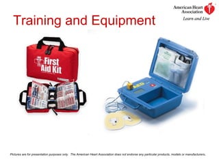 Training and Equipment Pictures are for presentation purposes only.  The American Heart Association does not endorse any particular products, models or manufacturers . 