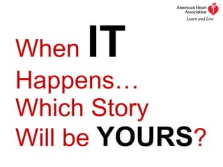 When  IT  Happens… Which Story  Will be  YOURS ? 