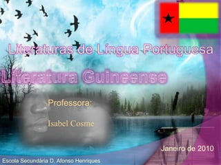 Literaturas de Língua Portuguesa Literatura Guineense Professora:  Isabel Cosme Janeiro de 2010 Escola Secundária D. Afonso Henriques 