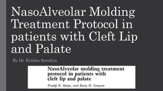 NasoAlveolar Molding
Treatment Protocol in
patients with Cleft Lip
and Palate
By Dr. Kritika Suroliya
 