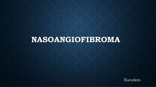 NASOANGIOFIBROMA
Escudero
 