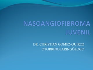DR. CHRISTIAN GOMEZ-QUIROZ
OTORRINOLARINGÓLOGO
 