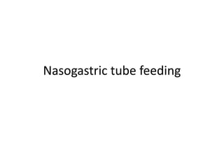 Nasogastric tube feeding
 