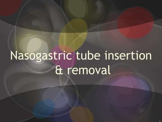 Nasogastric tube insertion & removal 1 