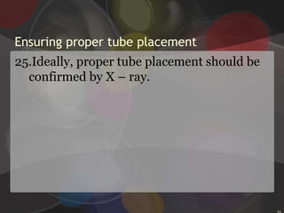 To ease insertion, increase a stiff tube’s flexibility by coiling it around your gloved fingers for a few seconds or by dipping it into warm water.15