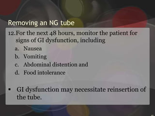 Inserting an NG tubeAssess airflow in both nostrils by occluding one nostril at a time while the patient breathes through her nose. Choose the nostril with the better airflow. Lubricate the first 3” (7.6 cm) of the tube with a water – soluble gel to minimize injury to the nasal passages. Using a water – soluble lubricant prevents lipoid pneumonia, which may result from aspiration of an oil – based lubricant or from accidental slippage of the tube into the trachea.25