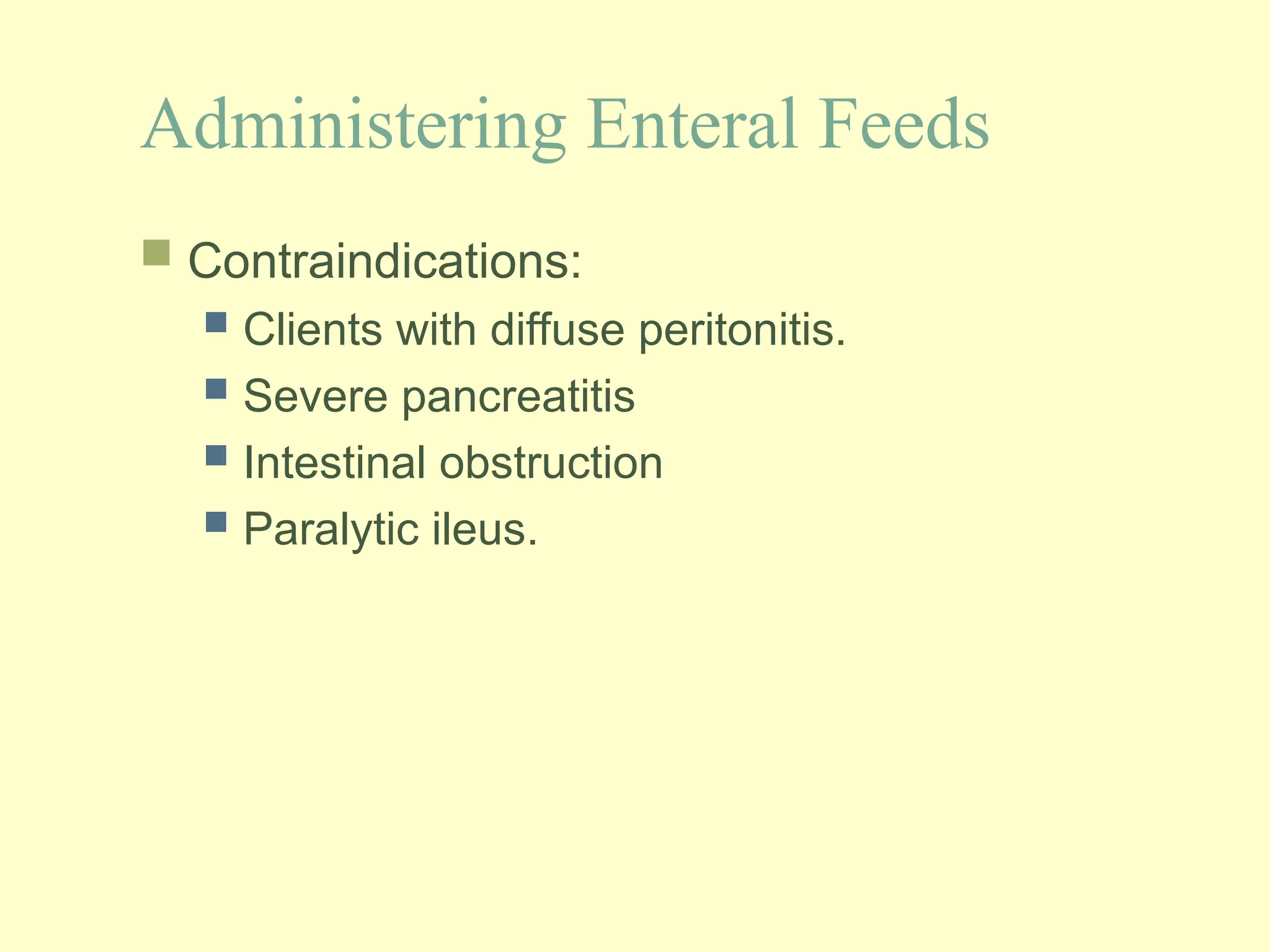 Administering Enteral Feeds
 Contraindications:
 Clients with diffuse peritonitis.
 Severe pancreatitis
 Intestinal obstruction
 Paralytic ileus.
 