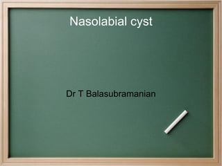 Nasolabial cyst Dr T Balasubramanian 