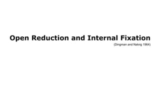 Open Reduction and Internal Fixation
(Dingman and Natvig 1964)
 