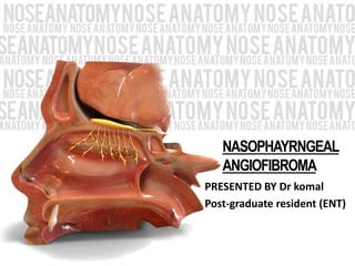 NASOPHAYRNGEAL
ANGIOFIBROMA
PRESENTED BY Dr komal
Post-graduate resident (ENT)
 