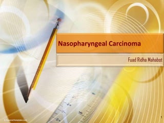 1
Nasopharyngeal Carcinoma
Fuad Ridha Mahabot
 