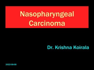 Nasopharyngeal
Carcinoma
Dr. Krishna Koirala
2022-08-08
 