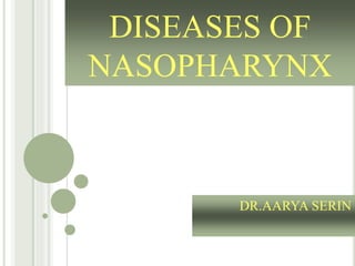 DISEASES OF
NASOPHARYNX
DR.AARYA SERIN
 