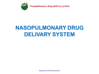 NASOPULMONARY DRUG
DELIVARY SYSTEM
Department of Pharmaceutics
Nasopulmonary drug delivery system
 