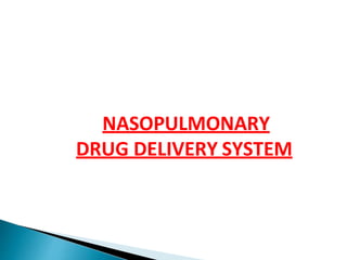 NASOPULMONARY
DRUG DELIVERY SYSTEM
 