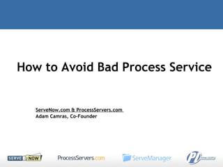 How to Avoid Bad Process Service ServeNow.com & ProcessServers.com  Adam Camras, Co-Founder 