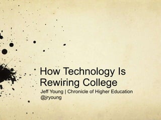How Technology Is
Rewiring College
Jeff Young | Chronicle of Higher Education
@jryoung
 