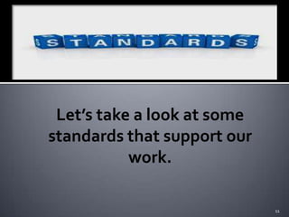 Let’s take a look at some
standards that support our
           work.

                             11
 