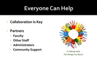 •   Collaboration Is Key

•   Partners
    • Faculty
    • Other Staff
    • Administrators
    • Community Support
 