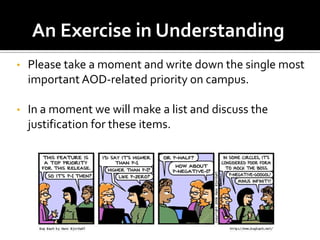 An Exercise in Understanding
•   Please take a moment and write down the single most
    important AOD-related priority on campus.

•   In a moment we will make a list and discuss the
    justification for these items.
 