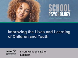 Improving the Lives and Learning
of Children and Youth
Insert Name and Date
Location
 