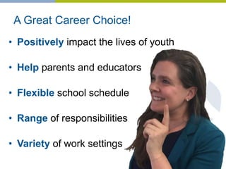A Great Career Choice!
• Positively impact the lives of youth
• Help parents and educators
• Flexible school schedule
• Range of responsibilities
• Variety of work settings
29
 
