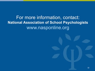 For more information, contact:
National Association of School Psychologists
www.nasponline.org
32
 