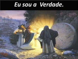 Eu sou a Verdade. 
 