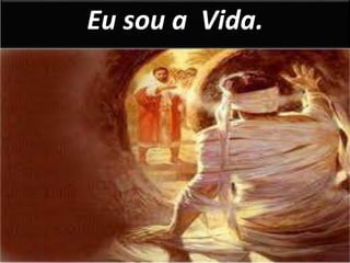 Eu sou a Vida. 
 