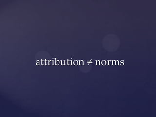 attribution ≠ norms
 