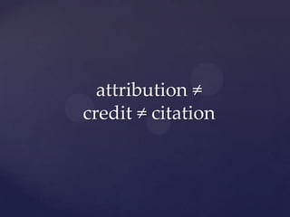attribution ≠
credit ≠ citation
 