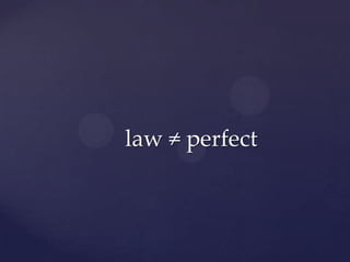 law ≠ perfect
 