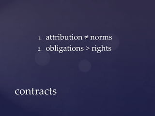 1.   attribution ≠ norms
    2.   obligations > rights




contracts
 
