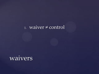 1.   waiver ≠ control




waivers
 