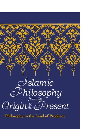 Philosophy in the Land of Prophecy
Islamic
Philosophyfrom its
Origin Presentto
the
 