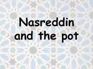 Nasreddin
and the pot
 