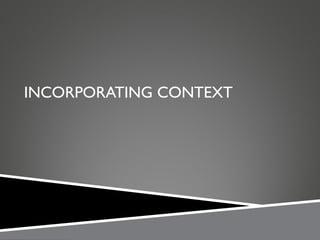 INCORPORATING CONTEXT 