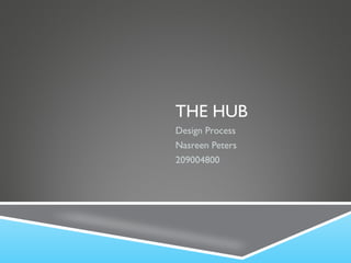 THE HUB Design Process Nasreen Peters 209004800 
