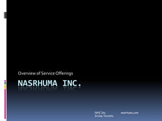 Nasrhuma Inc. Overview of Service Offerings NHI Inc.                  nasrhuma.com            Irvine.Toronto 