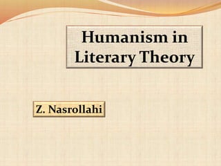 Humanism in
Literary Theory
Z. Nasrollahi
 
