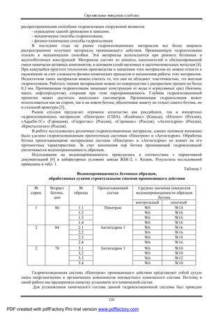 Строительные материалы и изделия
320
распространенными способами гидроизоляции сооружений являются:
- ограждение зданий дренажами и завесами,
- механические способы гидроизоляции,
- физико-химические способы гидроизоляции.
В последние годы на рынке гидроизоляционных материалов все более широкое
распространение получают материалы проникающего действия. Проникающую гидроизоляцию
относят к механическим способам. Эти материалы используются при ремонте бетонных и
железобетонных конструкций. Материалы состоят из цемента, наполнителей и сбалансированной
смеси химически активных компонентов, в основном солей щелочных и щелочноземельных металлов [4].
При кажущейся простоте технологии производства и нанесения этих материалов их можно отнести к
наукоемким за счет сложности физико-химических процессов и механизмов работы этих материалов.
Недостатком таких материалов можно считать то, что они не обладают эластичностью, это жесткая
гидроизоляция. Работать такими материалами можно по поверхностям с раскрытием трещин не более
0,3 мм. Проникающая гидроизоляция защищает конструкции от воды и агрессивных сред (бензина,
масел, нефтепродуктов), сохраняя при этом паропроницаемость. Глубина гидроизоляционной
пропитки может достигать нескольких сантиметров. Проникающая гидроизоляция может
использоваться как на старом, так и на новом бетоне, обеспечивая защиту не только самого бетона, но
и стальной арматуры [5].
Рынок сегодня предлагает огромное количество как российских, так и импортных
гидроизоляционных материалов: «Пенетрон» (США), «Ксайпекс» (Канада), «Drizoro» (Италия),
«Aquafin-1С» (Германия), «Гидротэкс» (Россия), «Стромикс» (Россия), «Антигидрон» (Россия),
«Кристаллизол» (Россия).
В работе исследовались различные гидроизоляционные материалы, однако основное внимание
было уделено гидроизоляционным пропиточным системам «Пенетрон» и «Антигидрон». Обработка
бетона пропитывающими материалами системы «Пенетрон» и «Антигидрон» не влияет на его
прочностные характеристики. За счет заполнения пор бетона проникающей гидроизоляцией
увеличивается водонепроницаемость образцов.
Исследования на водонепроницаемость проводились в соответствии с нормативной
документацией [6] в лабораторных условиях завода ЖБК-2, г. Казань. Результаты исследований
приведены в табл. 1.
Таблица 1
Водонепроницаемость бетонных образцов,
обработанных сухими строительными смесями проникающего действия
Средние значения показателя
водонепроницаемости образцов
бетона
№
серии
Возраст
бетона,
дни
№
образца
Пропитывающий
состав
контрольный опытный
1.1 W6 W14
1.2 W6 W16
1.3 W6 W16
1 86
1.4
Пенетрон
W6 W16
2.1 W6 W16
2.2 W6 W16
2.3 W6 W18
2 84
2.4
Антигидрон 1
W6 W16
3.1 W6 W10
3.2 W6 W10
3.3 W6 W12
2 78
3.4
Антигидрон 3
W6 W10
Гидроизоляционная система «Пенетрон» проникающего действия представляет собой сухую
смесь неорганических и органических компонентов неизвестного химического состава. Поэтому в
своей работе мы предприняли попытку установить его химический состав.
Для установления химического состава данной гидроизоляционной системы был проведен
PDF created with pdfFactory Pro trial version www.pdffactory.com
 