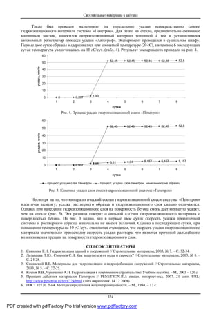 Строительные материалы и изделия
324
Также был проведен эксперимент на определение усадки непосредственно самого
гидроизоляционного материала системы «Пенетрон». Для этого на стекло, предварительно смазанное
машинным маслом, наносился гидроизоляционный материал толщиной 4 мм и устанавливался
автономный регистратор процесса усадки «Автограф». Эксперимент проводился в сушильном шкафу.
Первые двое суток образцы выдерживались при комнатной температуре (20 єС), а в течение 6 последующих
суток температура увеличивалась на 10 єС/сут. (табл. 4). Результат эксперимента приведен на рис. 4.
0 0,007 1,93
52,45 52,45 52,45 52,48 52,8
0
10
20
30
40
50
60
1 2 3 4 5 6 7 8
сутки
усадка,мм/м
Рис. 4. Процесс усадки гидроизоляционной смеси «Пенетрон»
0 0,007 1,93
52,45 52,45 52,45 52,48 52,8
0 0,007 2,08 3,51 4,04 5,157 5,157 5,157
0
10
20
30
40
50
60
1 2 3 4 5 6 7 8
сутки
усадка,мм/м
процесс усадки слоя Пенетрон процесс усадки слоя пенетрон, нанесенного на образец
Рис. 5. Кинетика усадки слоя смеси гидроизоляционной системы «Пенетрон»
Несмотря на то, что минералогический состав гидроизоляционной смеси системы «Пенетрон»
идентичен цементу, усадка растворного образца и гидроизоляционного слоя сильно отличаются.
Однако, при нанесении гидроизоляционного слоя на поверхность бетона смесь дает меньшую усадку,
чем на стекле (рис. 5). Эта разница говорит о сильной адгезии гидроизоляционного материала с
поверхностью бетона. Из рис. 3 видно, что в первые двое суток скорость усадки пропиточной
системы и растворного образца изначально не имеют различий. Однако в последующие сутки, при
повышении температуры на 10 єС /сут., становится очевидным, что скорость усадки гидроизоляционного
материала значительно превосходит скорость усадки раствора, что является причиной дальнейшего
возникновения трещин на поверхности гидроизоляционного слоя.
СПИСОК ЛИТЕРАТУРЫ
1. Савилова Г.Н. Гидроизоляция зданий и сооружений // Строительные материалы, 2003, № 7. – С. 32-34.
2. Латышева Л.Ю., Смирнов С.В. Как защититься от воды и сырости? // Строительные материалы, 2003, № 8. –
С. 24-28.
3. Синявский В.В. Материалы для гидроизоляции и гидрофобизации сооружений // Строительные материалы,
2003, № 5. – С. 22-25.
4. Козлов В.В., Чумаченко А.Н. Гидроизоляция в современном строительстве: Учебное пособие. – М., 2003 – 120 с.
5. Принцип действия материалов Пенетрон // PENETRON.RU: ежедн. интернет-изд. 2007. 21 сент. URL:
http://www.penetron.ru/text/224.html (дата обращения: 14.12.2008).
6. ГОСТ 12730. 5-84. Методы определения водонепроницаемости. – М., 1994. – 12 с.
PDF created with pdfFactory Pro trial version www.pdffactory.com
 