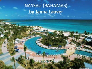 NASSAU (BAHAMAS)
 by Janna Lauver
 