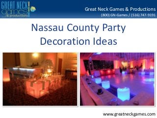 (800) GN-Games / (516) 747-9191
www.greatneckgames.com
Great Neck Games & Productions
Nassau County Party
Decoration Ideas
 