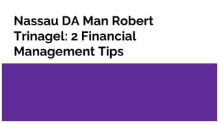 Nassau DA Man Robert
Trinagel: 2 Financial
Management Tips
 