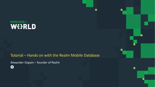 Alexander Stigsen – founder of Realm
Tutorial – Hands on with the Realm Mobile Database
 