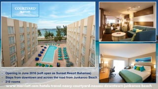 - Opening in June 2016 (soft open as Sunset Resort Bahamas)
- Steps from downtown and across the road from Junkanoo Beach
- 210 rooms
www.marriott.com/hotels/travel/nascy-courtyard-nassau-downtown-junkanoo-beach
 